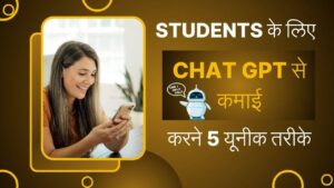 Students के लिए Chat GPT से कमाई करने 5 यूनीक तरीके