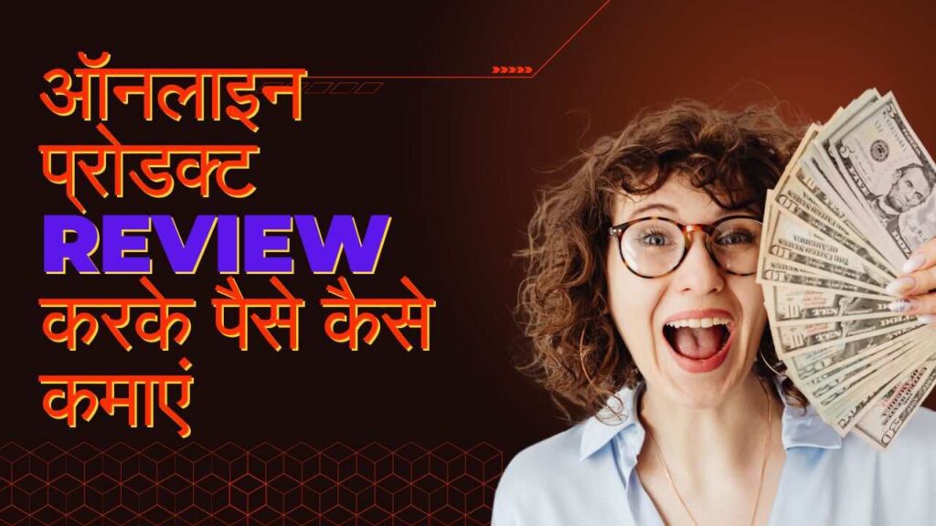 ऑनलाइन प्रोडक्ट Review करके पैसे कैसे कमाएं